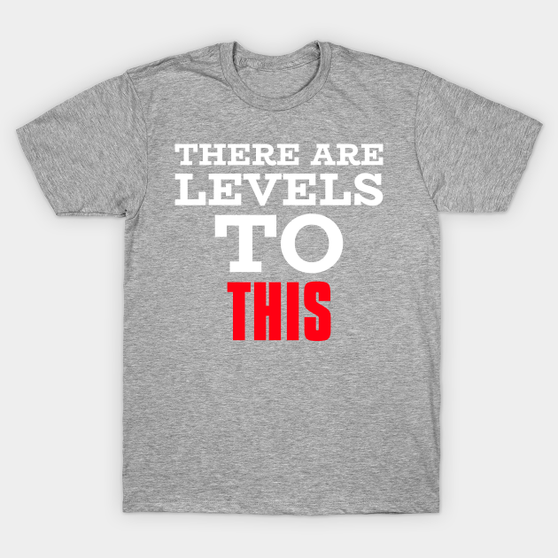 There Are Levels To This Levels TShirt TeePublic